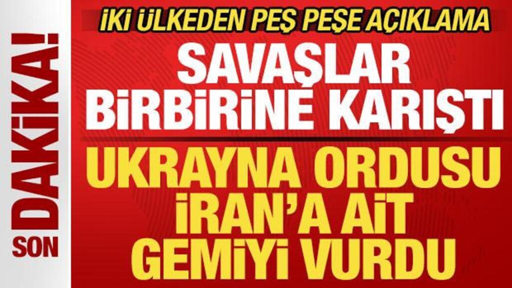 Savaşlar birbirine karıştı! Ukrayna İran’a ait gemiyi vurdu! İki ülkeden peş peşe açıklama